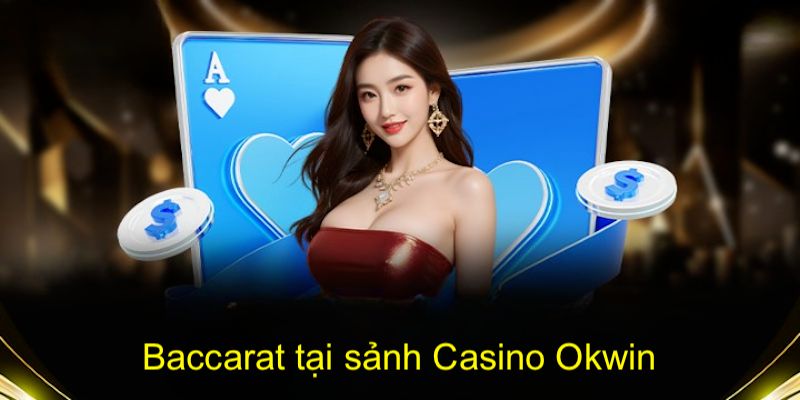 Baccarat là một trong những trò chơi hot nhất tại okwin