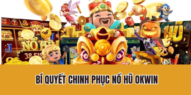 Bí quyết chinh phục nổ hũ Okwin