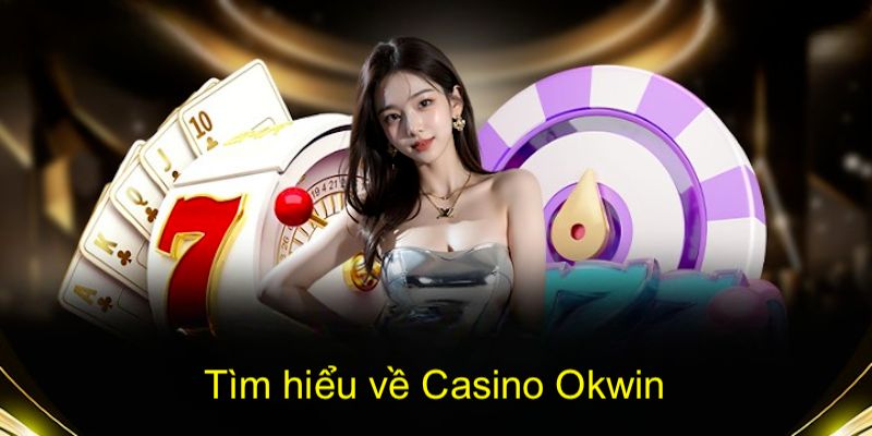 Giới thiệu thông tin tổng quan về sảnh casino okwin